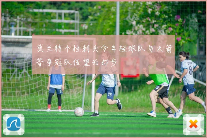 莫兰特个性刺头令年轻球队与火箭等争冠队伍望而却步