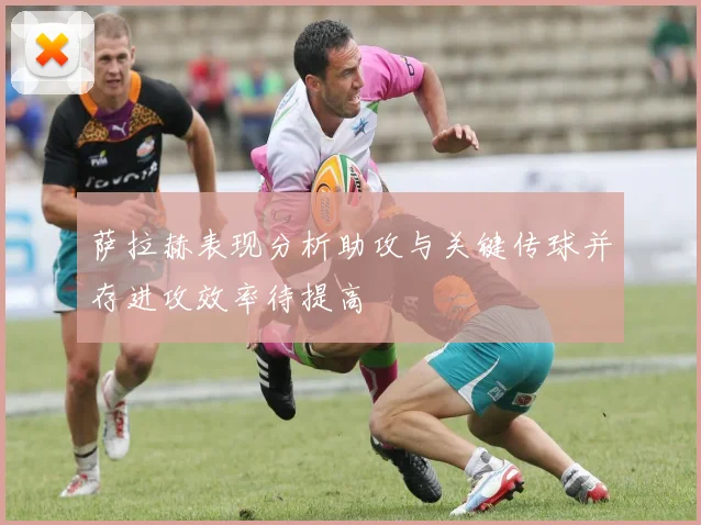 萨拉赫表现分析助攻与关键传球并存进攻效率待提高